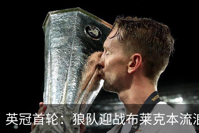 英冠首轮：狼队迎战布莱克本流浪者，客队中轴伤停
